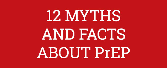 12 MYTHS AND FACTS ABOUT PrEP: Information For Gay And Bisexual Men